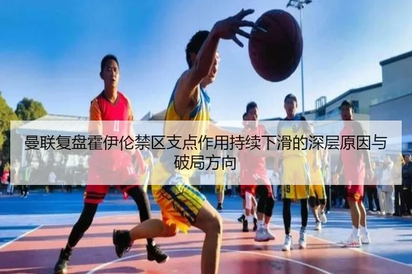曼联复盘霍伊伦禁区支点作用持续下滑的深层原因与破局方向